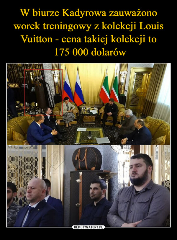 W biurze Kadyrowa zauważono worek treningowy z kolekcji Louis Vuitton - cena takiej kolekcji to
 175 000 dolarów