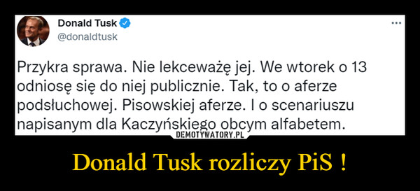 Donald Tusk rozliczy PiS ! –  