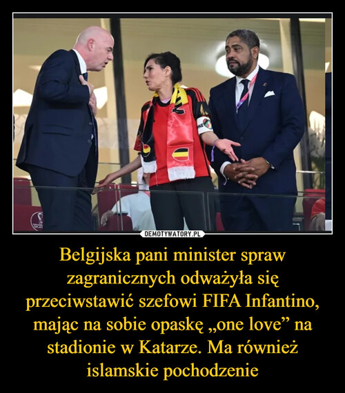 Belgijska pani minister spraw zagranicznych odważyła się przeciwstawić szefowi FIFA Infantino, mając na sobie opaskę „one love” na stadionie w Katarze. Ma również islamskie pochodzenie