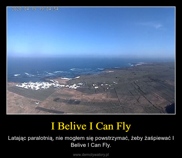 I Belive I Can Fly – Latając paralotnią, nie mogłem się powstrzymać, żeby żaśpiewać I Belive I Can Fly. 