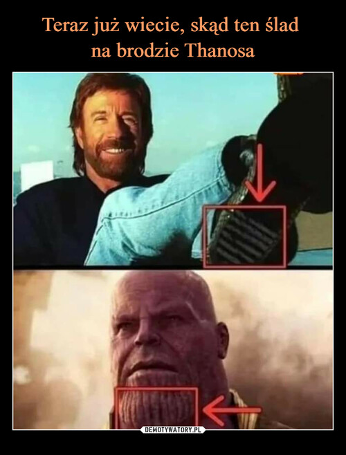 Teraz już wiecie, skąd ten ślad 
na brodzie Thanosa