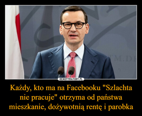 Każdy, kto ma na Facebooku "Szlachta nie pracuje" otrzyma od państwa mieszkanie, dożywotnią rentę i parobka –  