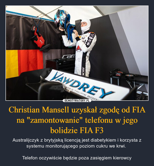 Christian Mansell uzyskał zgodę od FIA na "zamontowanie" telefonu w jego bolidzie FIA F3 – Australijczyk z brytyjską licencją jest diabetykiem i korzysta z systemu monitorującego poziom cukru we krwi. Telefon oczywiście będzie poza zasięgiem kierowcy 