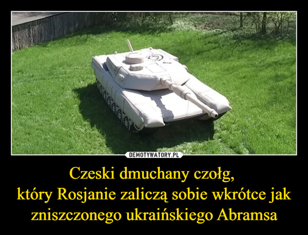 Czeski dmuchany czołg, który Rosjanie zaliczą sobie wkrótce jak zniszczonego ukraińskiego Abramsa –  