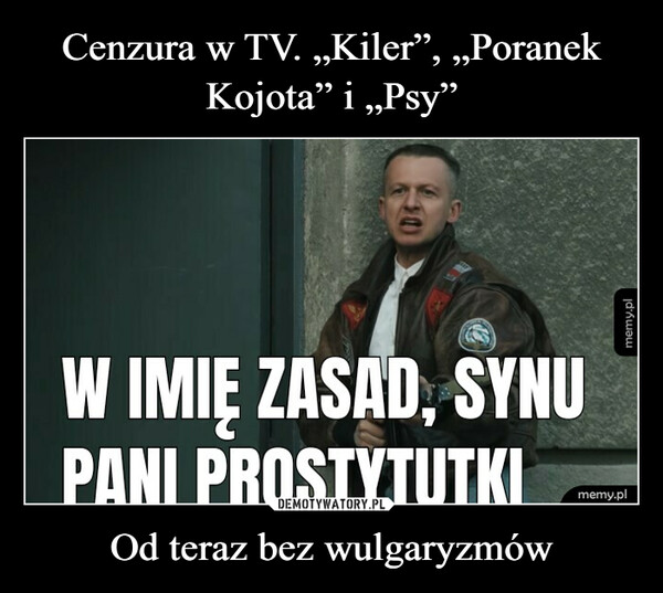 Od teraz bez wulgaryzmów –  W IMIĘ ZASAD, SYNUPANI PROSTYTUTKImemy.plmemy.pl