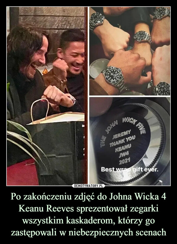 Po zakończeniu zdjęć do Johna Wicka 4 Keanu Reeves sprezentował zegarki wszystkim kaskaderom, którzy go zastępowali w niebezpiecznych scenach –  NHOTWICKFIVEJEREMYTHANK YOUKEANUJWA2021Best wrap gift ever.