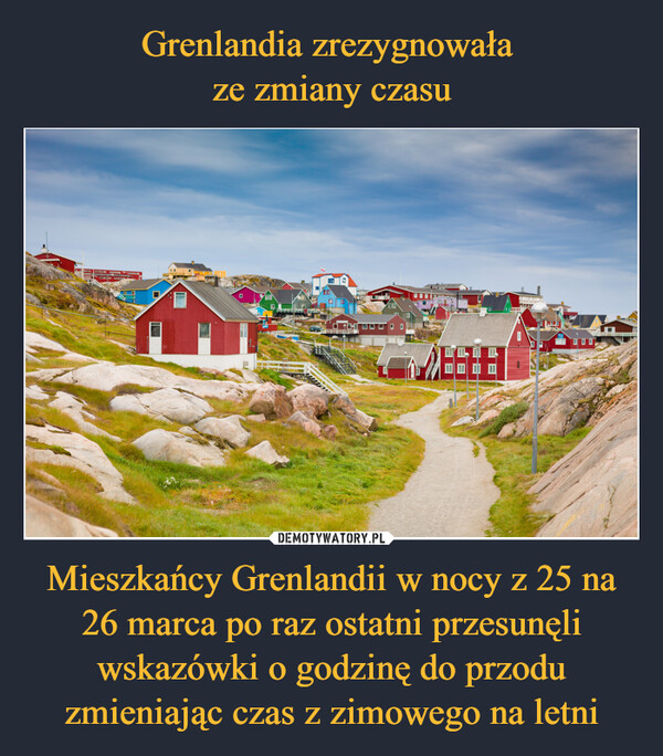 Mieszkańcy Grenlandii w nocy z 25 na 26 marca po raz ostatni przesunęli wskazówki o godzinę do przodu zmieniając czas z zimowego na letni –  心田88田H121-----5.00 6²INNHERES