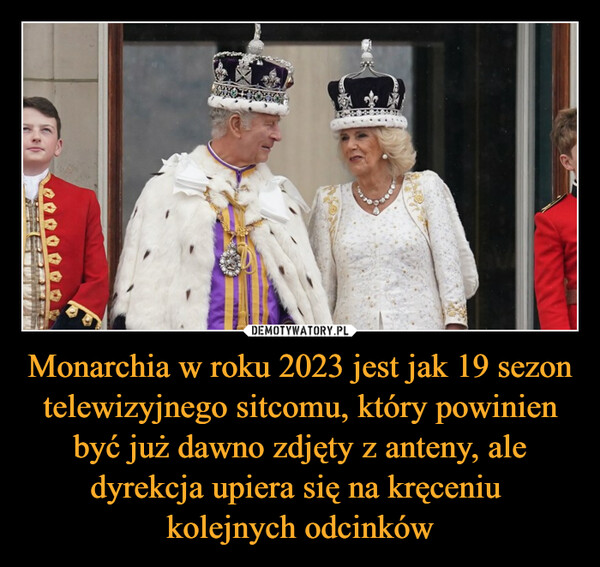 Monarchia w roku 2023 jest jak 19 sezon telewizyjnego sitcomu, który powinien być już dawno zdjęty z anteny, ale dyrekcja upiera się na kręceniu kolejnych odcinków –  7288weee