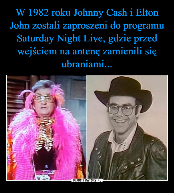 W 1982 roku Johnny Cash i Elton John zostali zaproszeni do programu Saturday Night Live, gdzie przed wejściem na antenę zamienili się ubraniami...