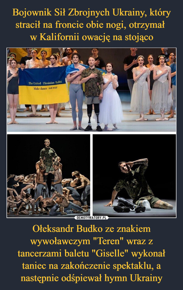 Ołeksandr Budko ze znakiem wywoławczym "Teren" wraz z tancerzami baletu "Giselle" wykonał taniec na zakończenie spektaklu, a następnie odśpiewał hymn Ukrainy –  The United Ukrainian BalletMake dance not war