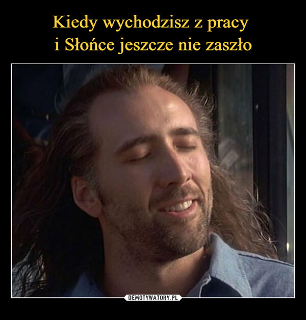  –  Kiedy wychodzisz z pracy o 18 i Słońcejeszcze nie zaszłoKwejk.pl