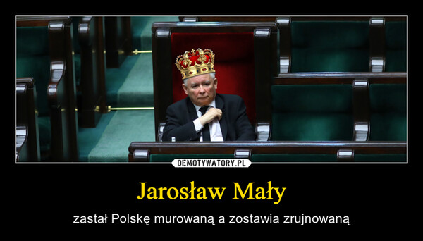 Jarosław Mały – zastał Polskę murowaną a zostawia zrujnowaną 
