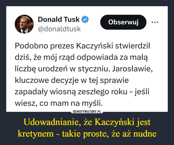 Udowadnianie, że Kaczyński jest kretynem - takie proste, że aż nudne