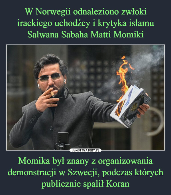 W Norwegii odnaleziono zwłoki irackiego uchodźcy i krytyka islamu Salwana Sabaha Matti Momiki Momika był znany z organizowania demonstracji w Szwecji, podczas których publicznie spalił Koran