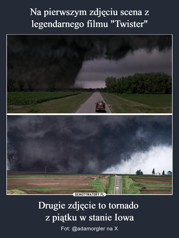 Na pierwszym zdjęciu scena z legendarnego filmu "Twister" Drugie zdjęcie to tornado 
z piątku w stanie Iowa