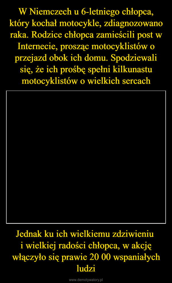 Jednak ku ich wielkiemu zdziwieniu i wielkiej radości chłopca, w akcję włączyło się prawie 20 00 wspaniałych ludzi –  0