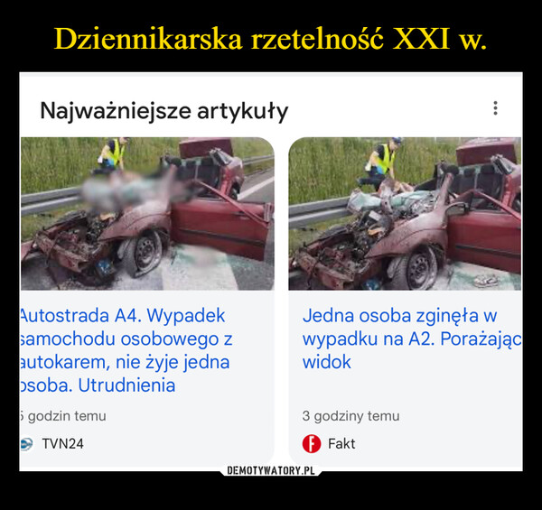  –  Najważniejsze artykułyAutostrada A4. Wypadeksamochodu osobowego zautokarem, nie żyje jednaosoba. Utrudnienia5 godzin temuTVN24Jedna osoba zginęła wwypadku na A2. Porażającwidok3 godziny temuF Fakt