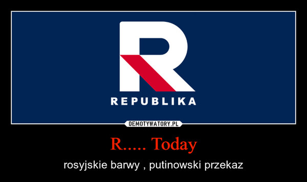 R..... Today – rosyjskie barwy , putinowski przekaz RREPUBLIKA